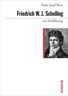 Franz Josef Wetz: Friedrich W. J. Schelling zur Einführung