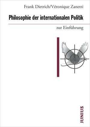 Frank Dietrich, Véronique Zanetti: Philosophie der internationalen Politik zur Einführung 