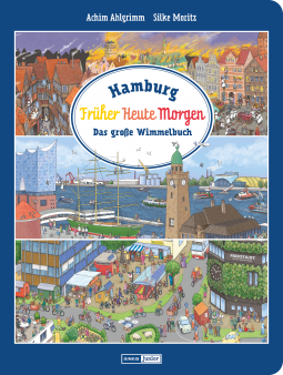 Achim Ahlgrimm, Silke Moritz: Hamburg. Früher - Heute - Morgen 